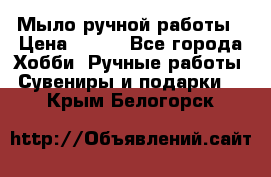 Мыло ручной работы › Цена ­ 100 - Все города Хобби. Ручные работы » Сувениры и подарки   . Крым,Белогорск